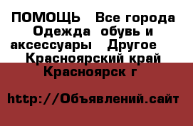 ПОМОЩЬ - Все города Одежда, обувь и аксессуары » Другое   . Красноярский край,Красноярск г.